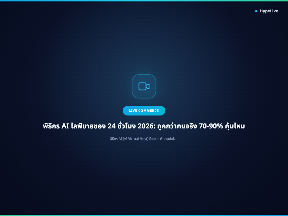 พิธีกร AI ไลฟ์ขายของ 24 ชั่วโมง 2026: ถูกกว่าคนจริง 70-90% คุ้มไหม