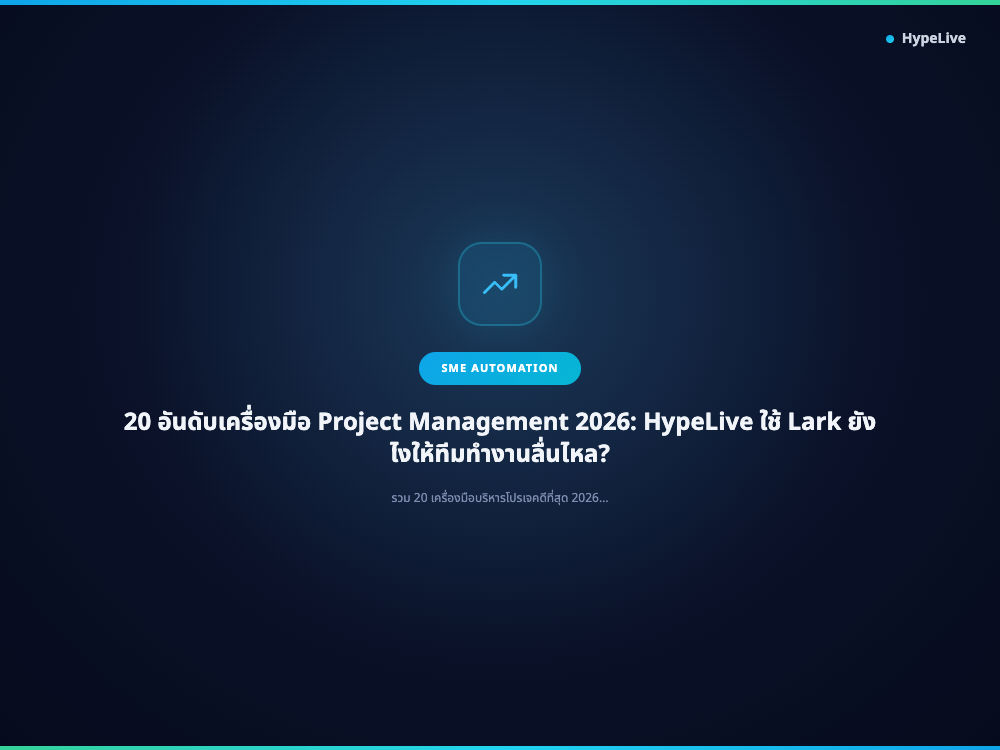 20 อันดับเครื่องมือ Project Management 2026: HypeLive ใช้ Lark ยังไงให้ทีมทำงานลื่นไหล?