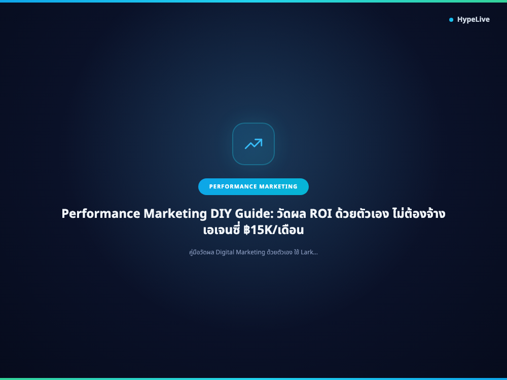 Performance Marketing DIY Guide: วัดผล ROI ด้วยตัวเอง ไม่ต้องจ้างเอเจนซี่ ฿15K/เดือน